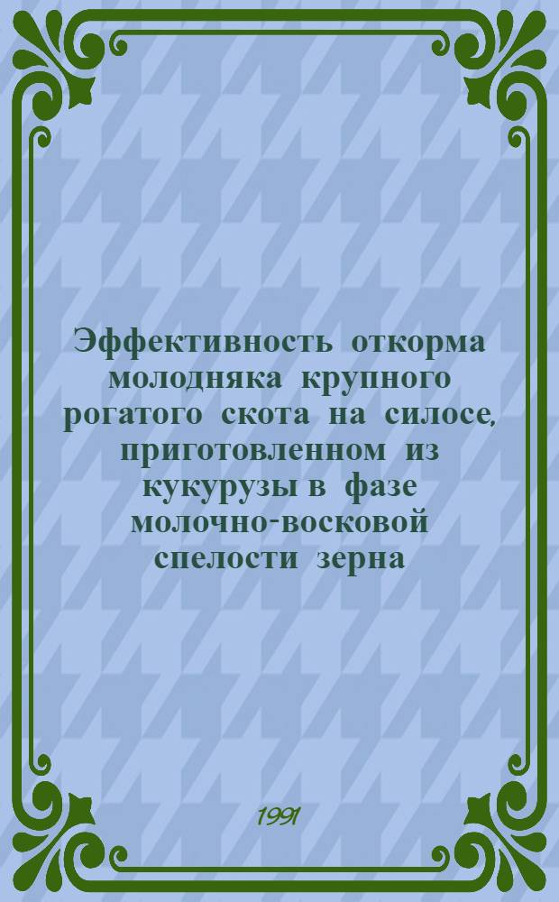 Эффективность откорма молодняка крупного рогатого скота на силосе, приготовленном из кукурузы в фазе молочно-восковой спелости зерна : Автореф. дис. на соиск. учен. степ. канд. с.-х. наук : (06.02.02)