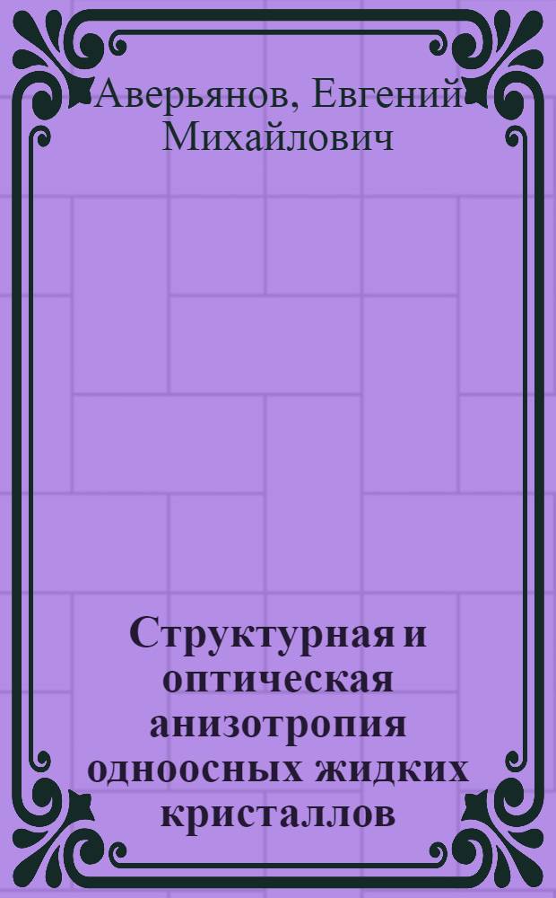 Структурная и оптическая анизотропия одноосных жидких кристаллов : Дис. на соиск. учен. степ. д-ра физ-мат. наук (в форме науч. докл.) : (01.04.07)