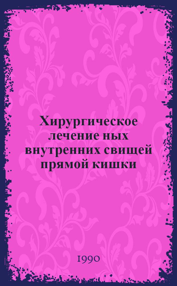 Хирургическое лечение ных внутренних свищей прямой кишки : Автореф. дис. на соиск. учен. степ. канд. мед. наук : (14.00.27)