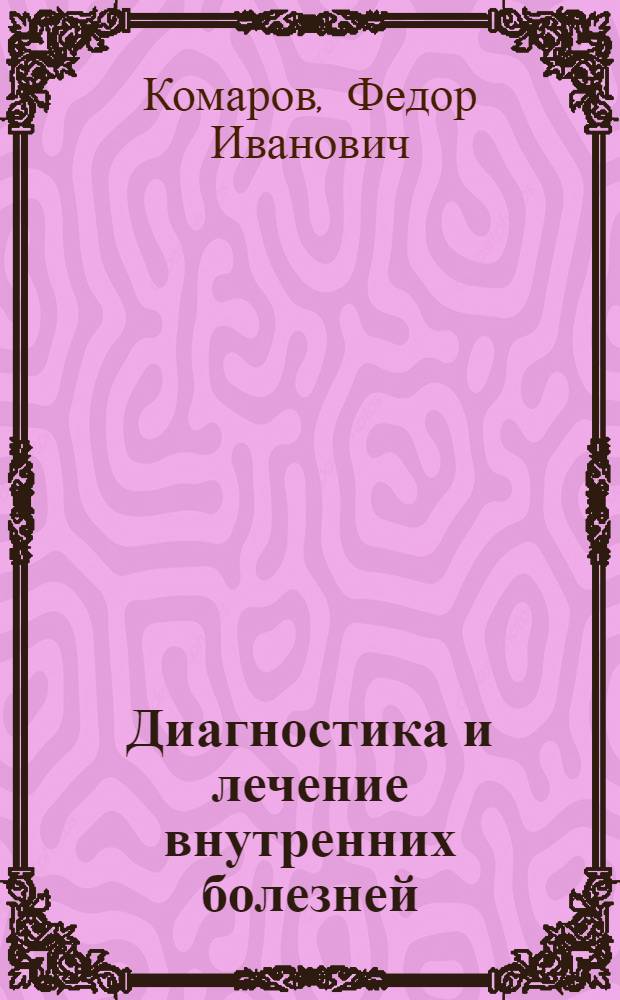 Диагностика и лечение внутренних болезней : Руководство для врачей : В 3 т