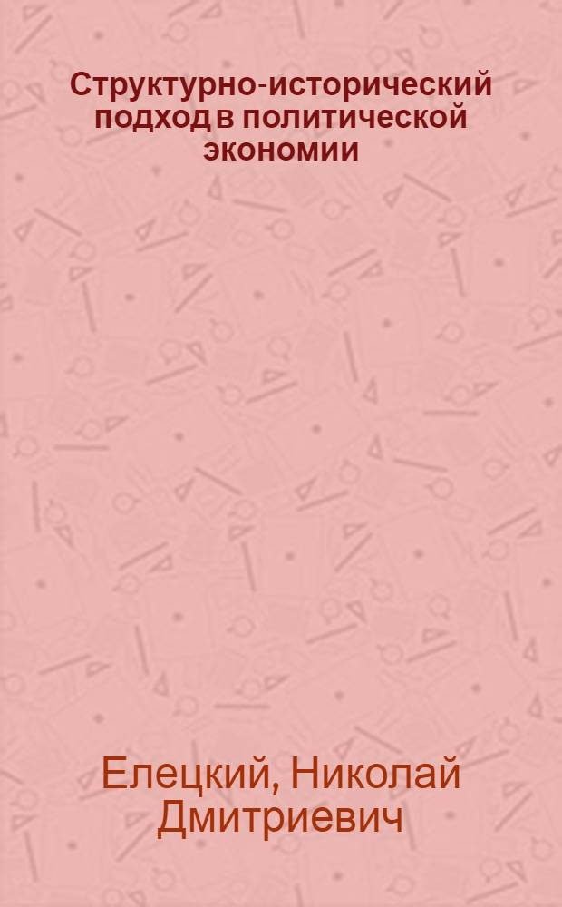 Структурно-исторический подход в политической экономии : Автореф. дис. на соиск. учен. степ. д-ра экон. наук : (08.00.01)