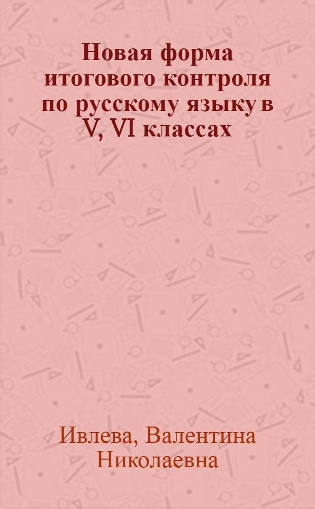 Новая форма итогового контроля по русскому языку в V, VI классах : Метод. рекомендации