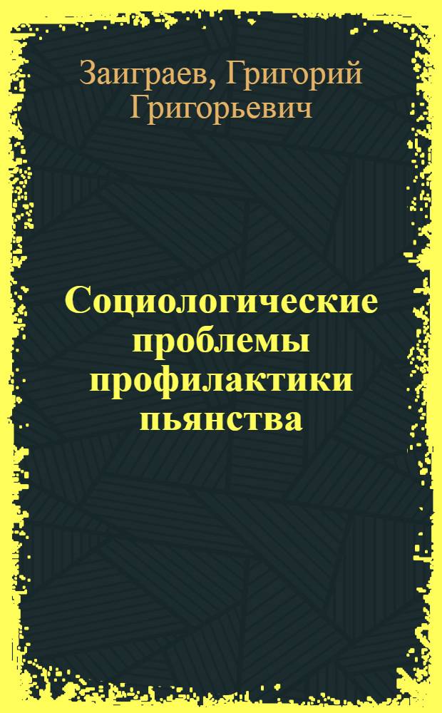 Социологические проблемы профилактики пьянства : Дис. на соиск. учен. степ. д-ра социол. наук в форме науч. докл., выполняющего также функции автореф. : (22.00.05)