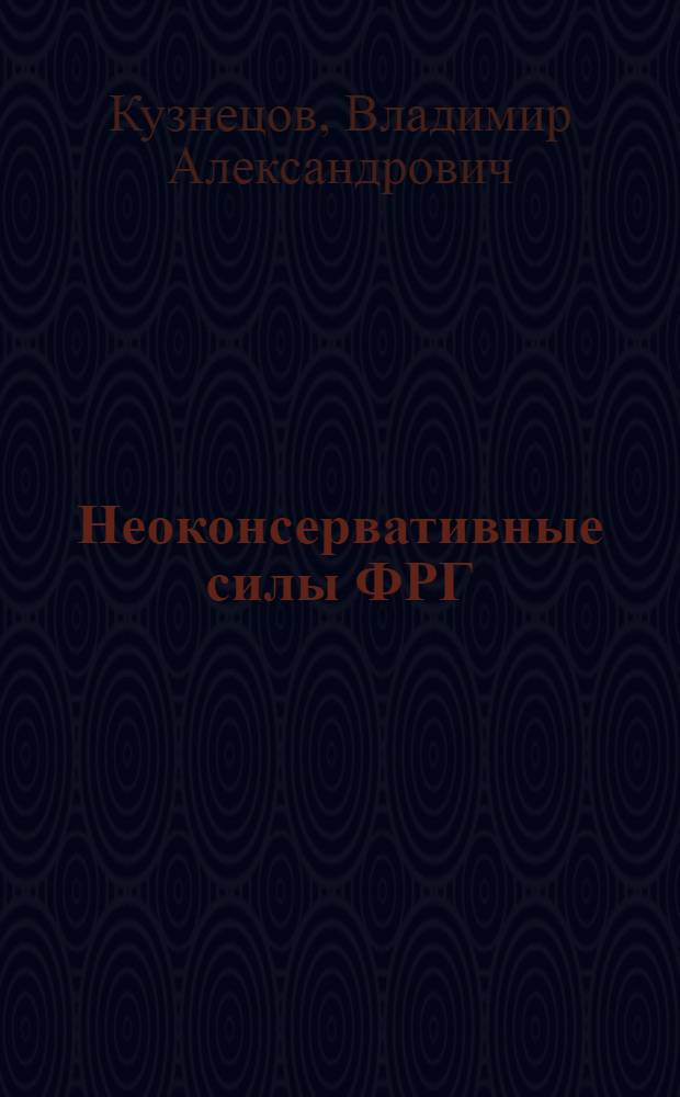 Неоконсервативные силы ФРГ: идеология и политика : Автореф. дис. на соиск. учен. степ. канд. ист. наук : (07.00.03)