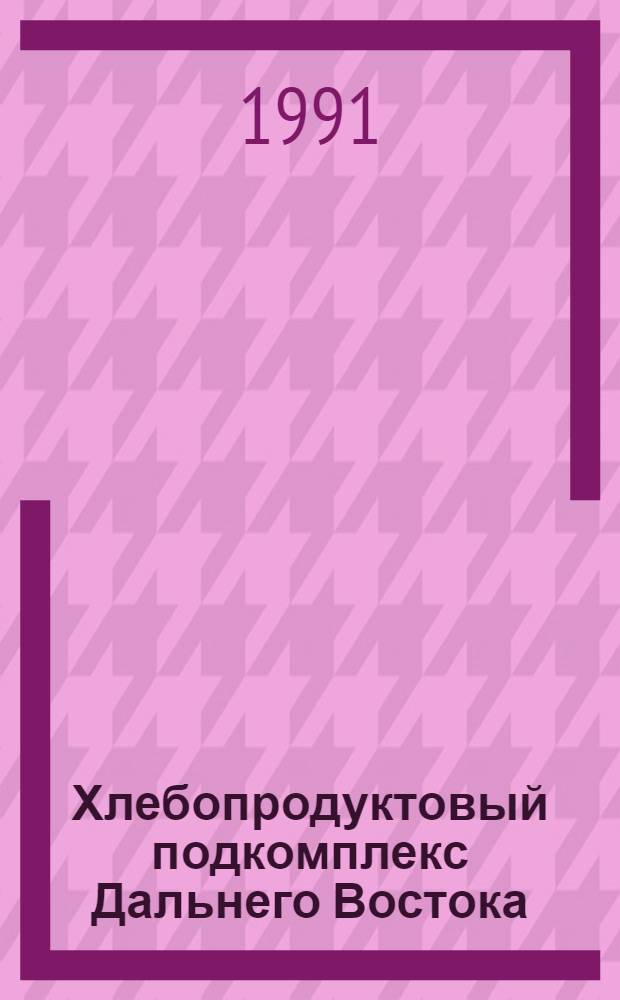 Хлебопродуктовый подкомплекс Дальнего Востока: состояние и проблемы