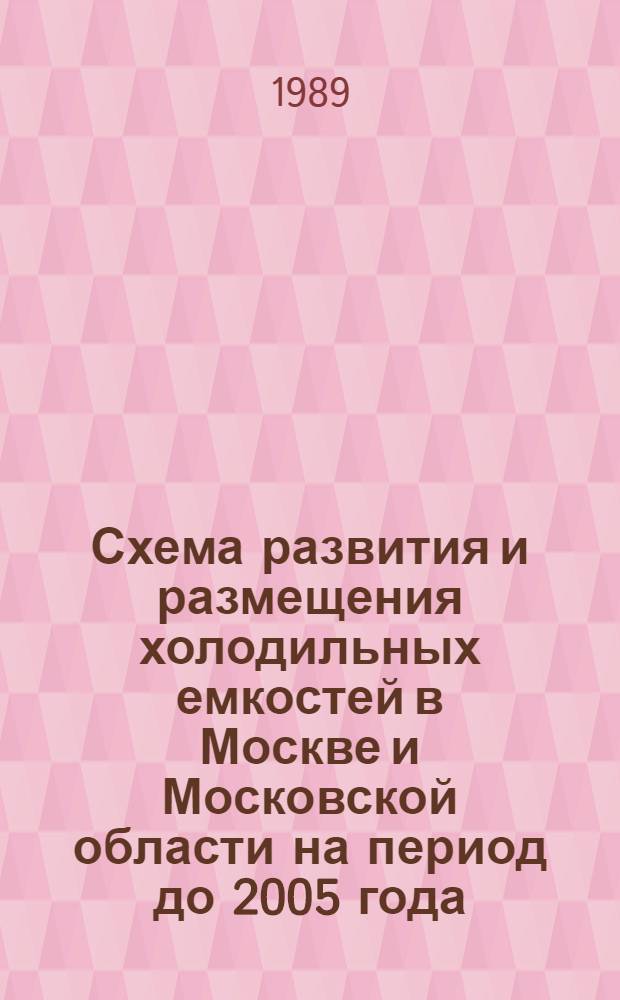 Схема развития и размещения холодильных емкостей в Москве и Московской области на период до 2005 года : [В 2 ч. Ч. 1