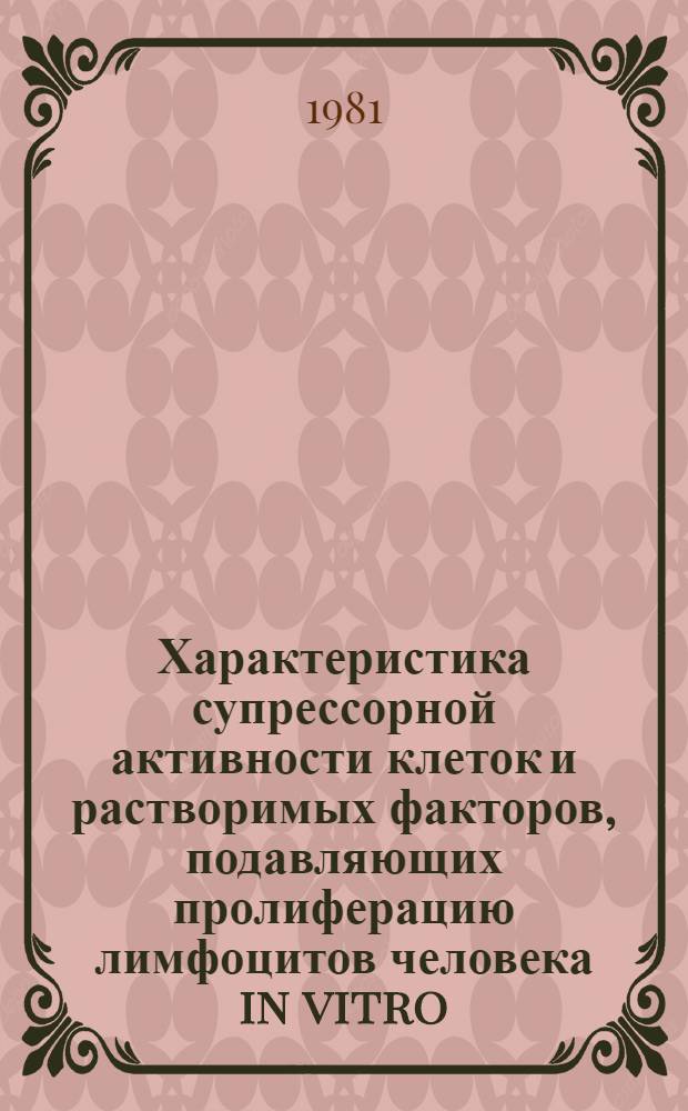 Характеристика супрессорной активности клеток и растворимых факторов, подавляющих пролиферацию лимфоцитов человека in vitro : Автореф. дис. на соиск. учен. степ. канд. мед. наук : (14.00.29)