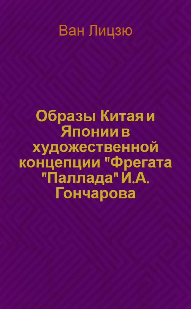 Образы Китая и Японии в художественной концепции "Фрегата "Паллада" И.А. Гончарова : Автореф. дис. на соиск. учен. степ. канд. филол. наук : (10.01.01)