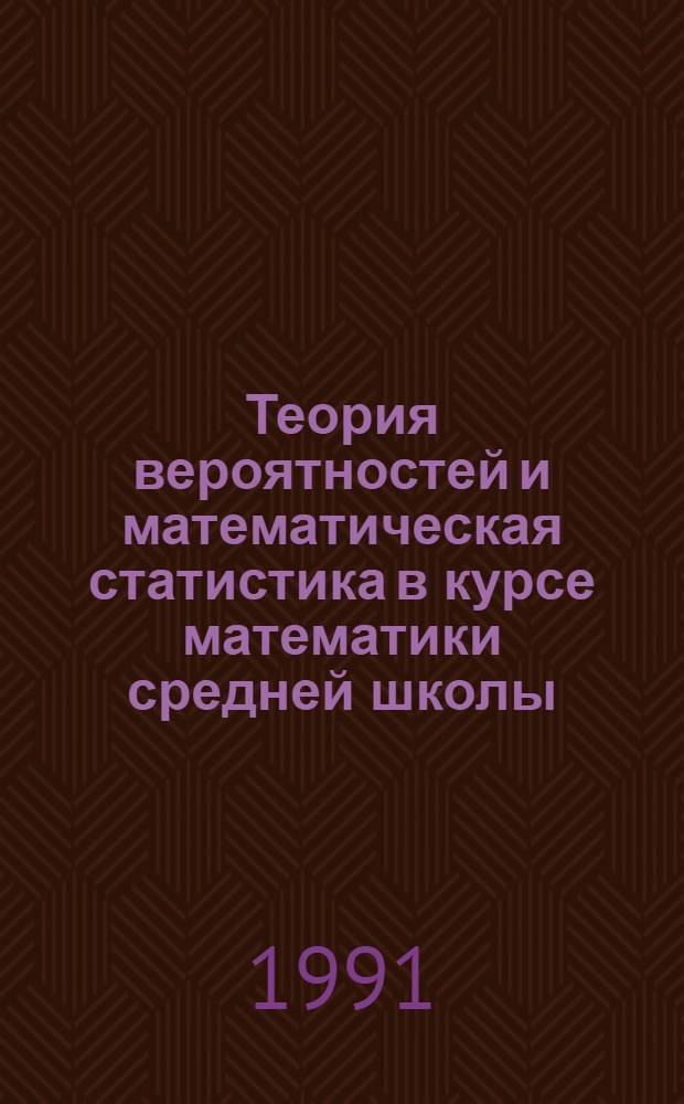 Теория вероятностей и математическая статистика в курсе математики средней школы : Автореф. дис. на соиск. учен. степ. канд. пед. наук : (13.00.02)