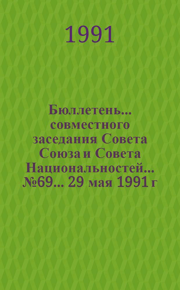 Бюллетень ... совместного заседания Совета Союза и Совета Национальностей... ... № 69... 29 мая 1991 г.