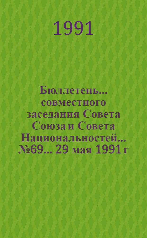 Бюллетень ... совместного заседания Совета Союза и Совета Национальностей... ... № 69... 29 мая 1991 г.