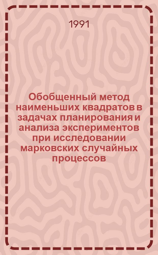 Обобщенный метод наименьших квадратов в задачах планирования и анализа экспериментов при исследовании марковских случайных процессов : Автореф. дис. на соиск. учен. степ. д-ра техн. наук : (05.13.16)