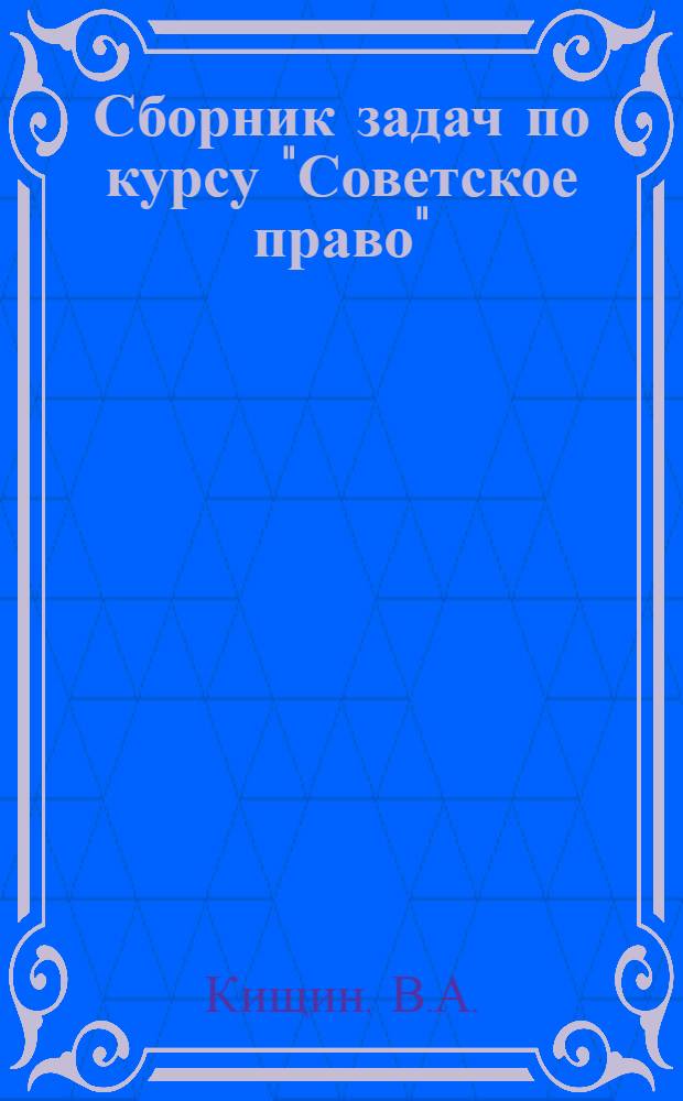 Сборник задач по курсу "Советское право" : Для студентов экон. спец