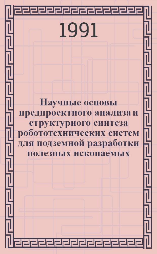 Научные основы предпроектного анализа и структурного синтеза робототехнических систем для подземной разработки полезных ископаемых : Автореф. дис. на соиск. учен. степ. д-ра техн. наук : (05.15.02, 05.13.07)