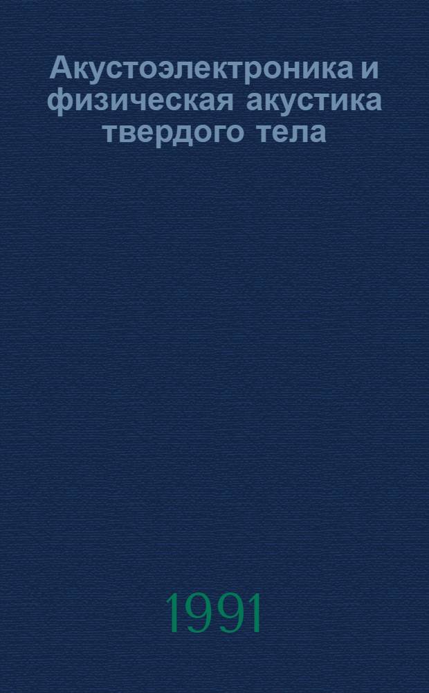 Акустоэлектроника и физическая акустика твердого тела : XV всесоюз. конф. (Ленинград, 4-8 июня 1991 г.) Тез. докл. Ч. 3