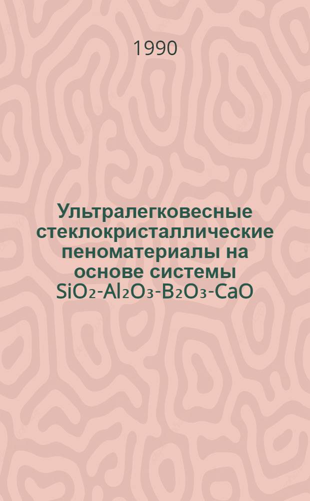 Ультралегковесные стеклокристаллические пеноматериалы на основе системы SiO₂-Al₂O₃-B₂O₃-CaO (Технология, структура, свойства) : Автореф. дис. на соиск. учен. степ. к. т. н