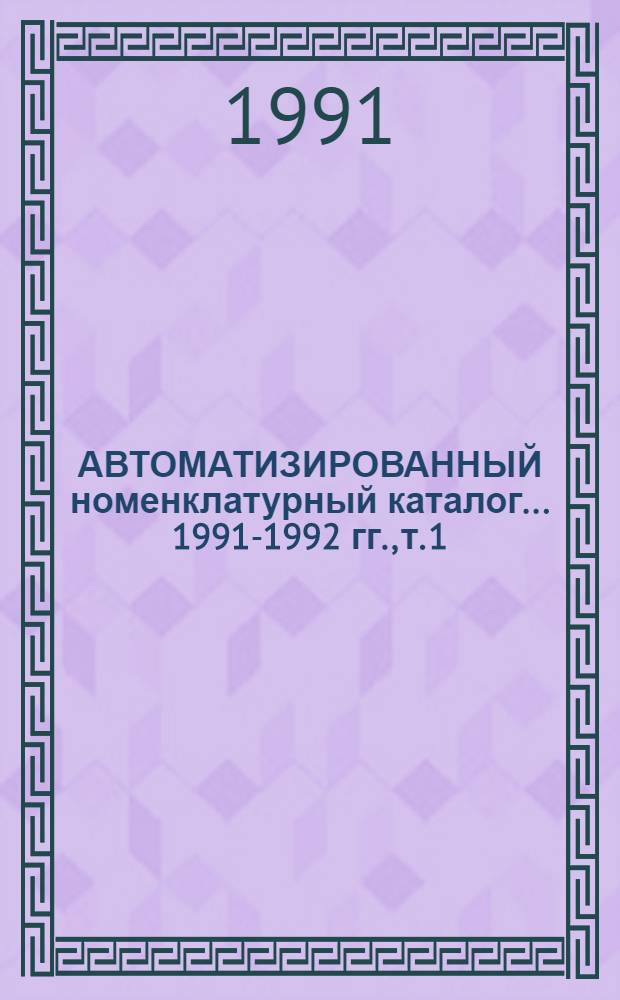 АВТОМАТИЗИРОВАННЫЙ номенклатурный каталог... ...1991-1992 гг., т. 1 : Универсальные металлорежущие станки