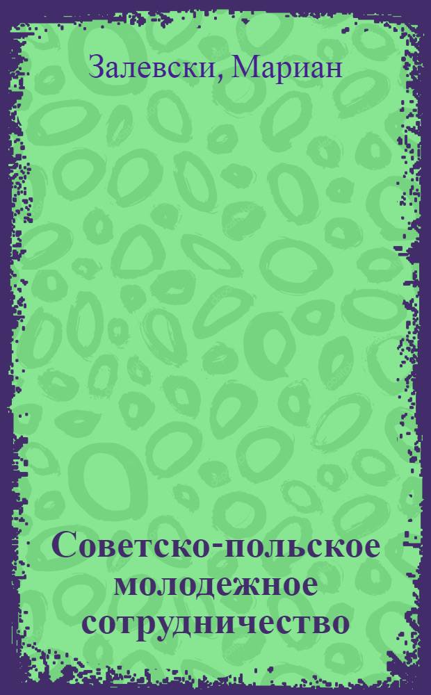 Советско-польское молодежное сотрудничество (1956-1960 годы) : Автореф. дис. на соиск. учен. степ. канд. ист. наук : (07.00.02)