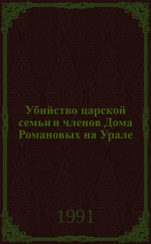 Убийство царской семьи и членов Дома Романовых на Урале