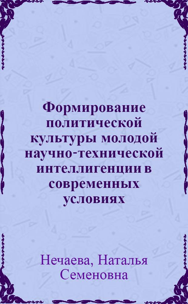 Формирование политической культуры молодой научно-технической интеллигенции в современных условиях : Автореф. дис. на соиск. учен. степ. канд. филос. наук : (09.00.02)