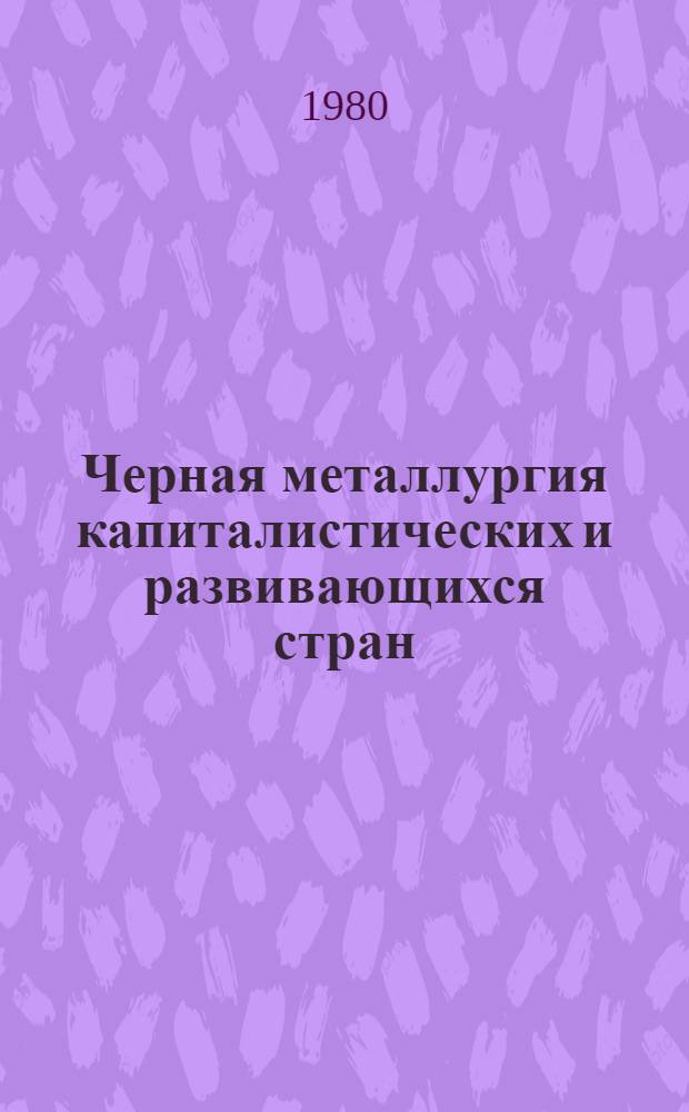 Черная металлургия капиталистических и развивающихся стран : Свод. стат. материалы : В 2 ч.