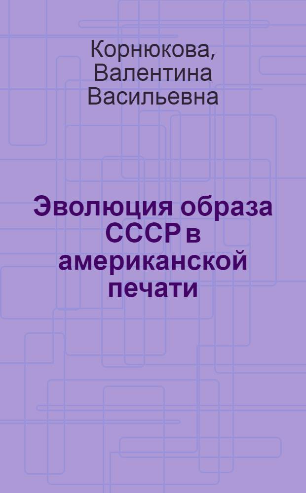 Эволюция образа СССР в американской печати : Автореф. дис. на соиск. учен. степ. канд. филос. наук : (23.00.03)