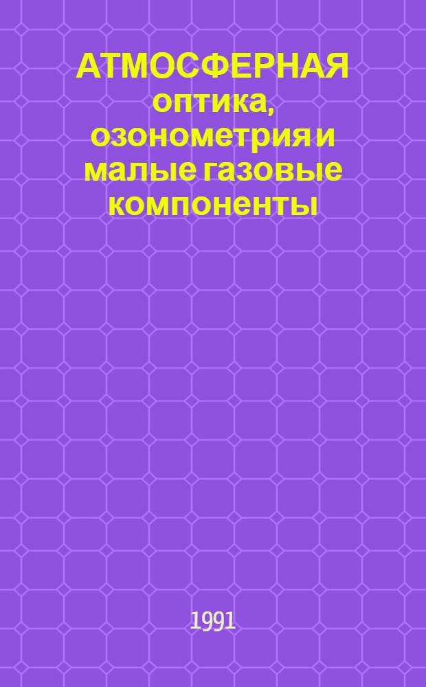 АТМОСФЕРНАЯ оптика, озонометрия и малые газовые компоненты : Сб. ст.