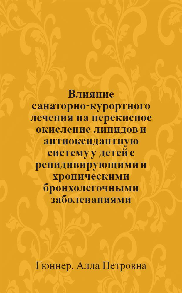 Влияние санаторно-курортного лечения на перекисное окисление липидов и антиоксидантную систему у детей с рецидивирующими и хроническими бронхолегочными заболеваниями : Автореф. дис. на соиск. учен. степ. канд. мед. наук : (14.00.09)