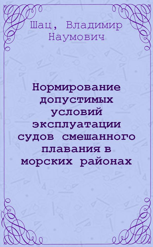 Нормирование допустимых условий эксплуатации судов смешанного плавания в морских районах : Автореф. дис. на соиск. учен. степ. д-ра техн. наук : (05.08.02)