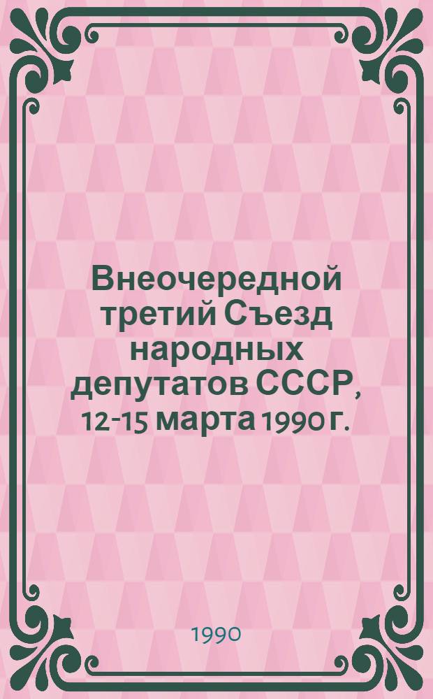 Внеочередной третий Съезд народных депутатов СССР, 12-15 марта 1990 г. : Стеногр. отчет : В 3 т.