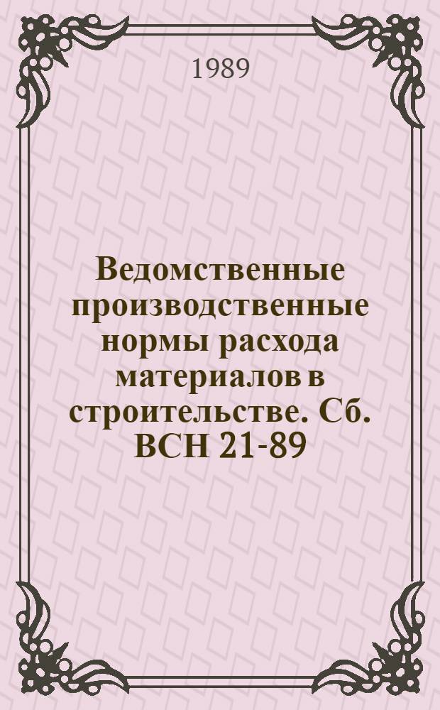 Ведомственные производственные нормы расхода материалов в строительстве. Сб. ВСН 21-89 : Монтаж технологического оборудования спецкорпуса и эстакады АЭС с реакторами ВВЭР-1000