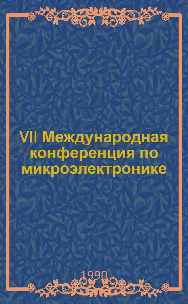 VII Международная конференция по микроэлектронике : Microelectronics'90 [16-18 окт. 1990 г.] (Материалы конф.). Т. 4