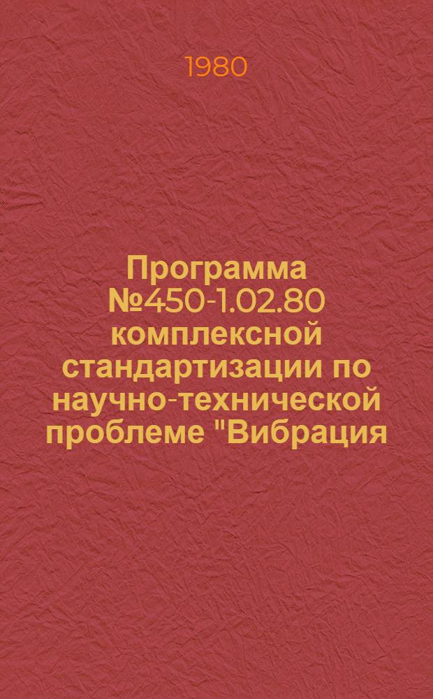 Программа № 450-1.02.80 комплексной стандартизации по научно-технической проблеме "Вибрация. Виброзащита машин и оборудования" на 1980-1985 гг.