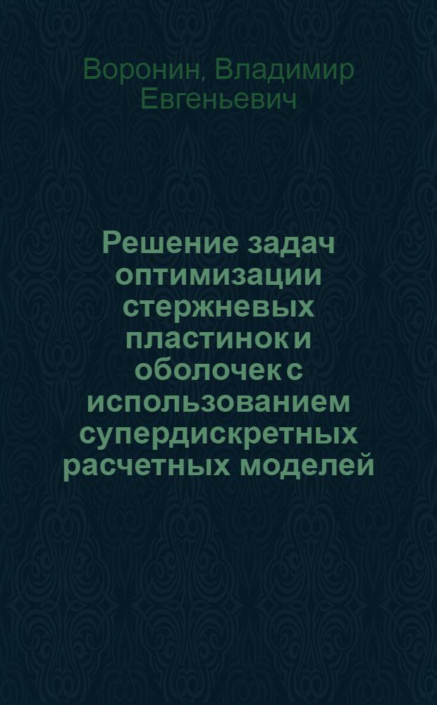 Решение задач оптимизации стержневых пластинок и оболочек с использованием супердискретных расчетных моделей : автореферат диссертации на соискание ученой степени кандидата технических наук : (05.23.17)