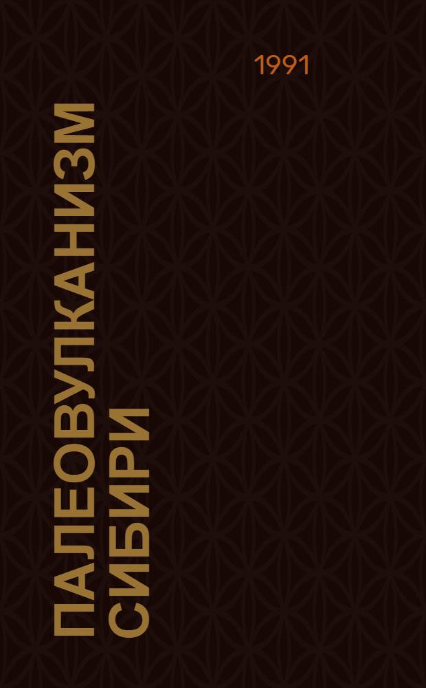 ПАЛЕОВУЛКАНИЗМ Сибири : (Геодинамика, вулкано-тектонические структуры и металлогения) : Тез. докл. III регион. конф., 28-30 мая 1991 г., г. Томск