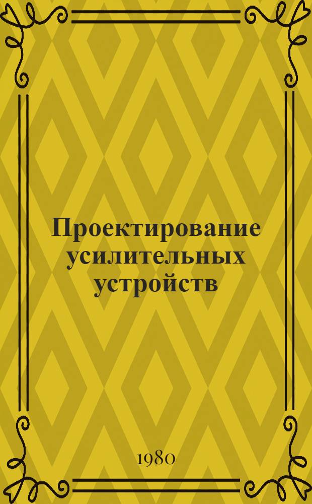 Проектирование усилительных устройств (на интегральных микросхемах) : Учеб. пособие по курсовому и диплом. проектированию для радиотехн. спец. вузов