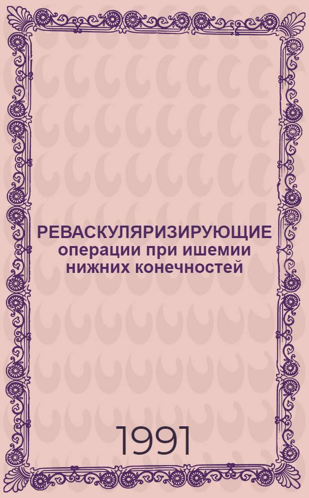 РЕВАСКУЛЯРИЗИРУЮЩИЕ операции при ишемии нижних конечностей : (Метод. указания)