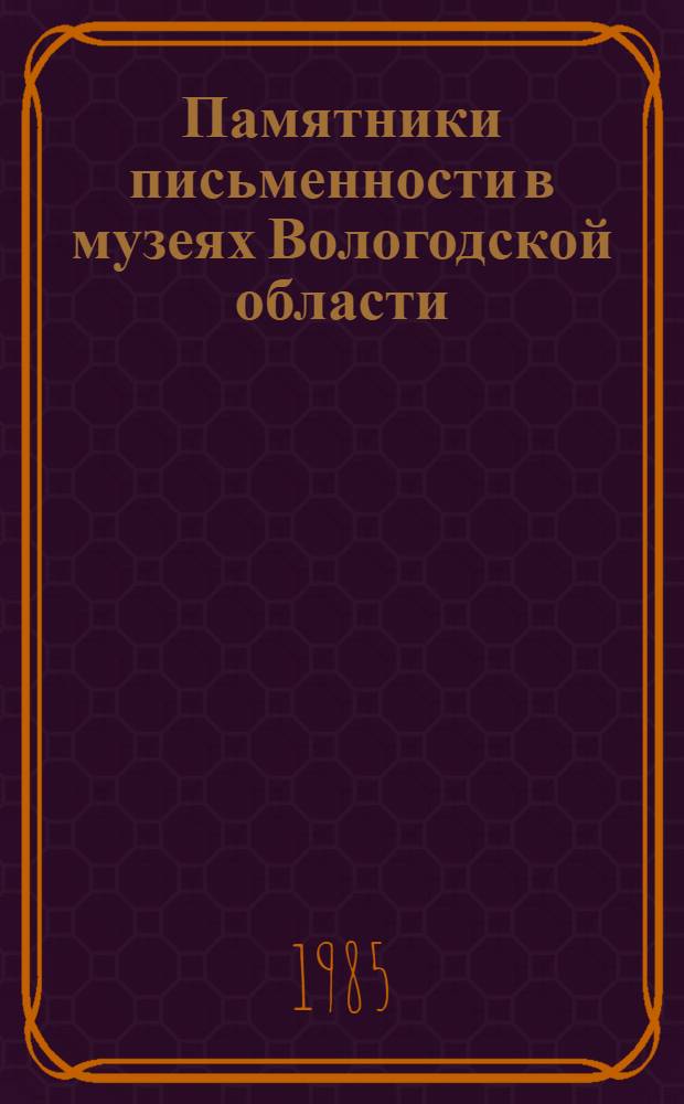 Памятники письменности в музеях Вологодской области : Кат.-путеводитель. Ч. 4. вып. 1 : Документы дореволюционного периода