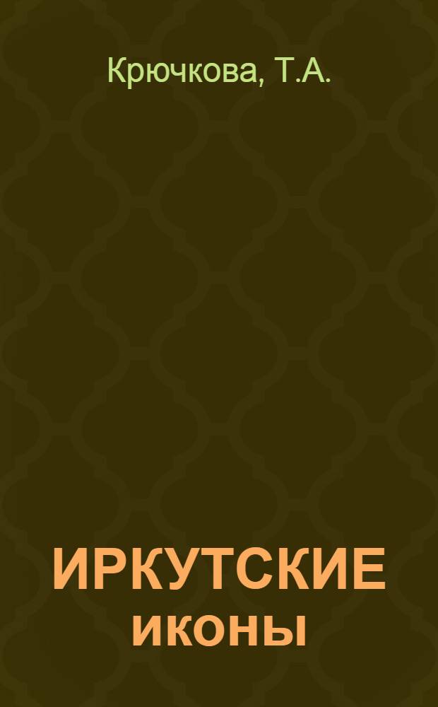 ИРКУТСКИЕ иконы = The Irkutsk icons : Каталог