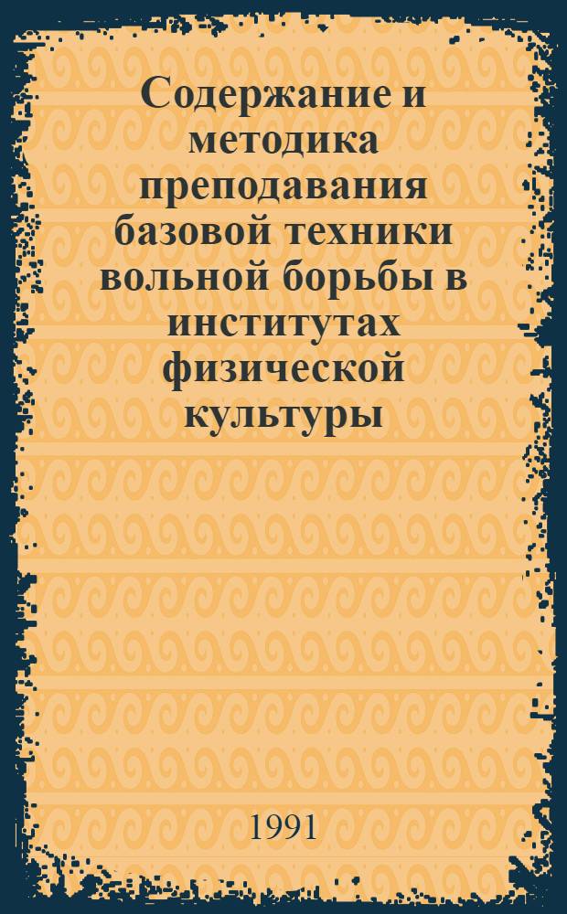 Содержание и методика преподавания базовой техники вольной борьбы в институтах физической культуры : Автореф. дис. на соиск. учен. степ. канд. пед. наук : (13.00.04)