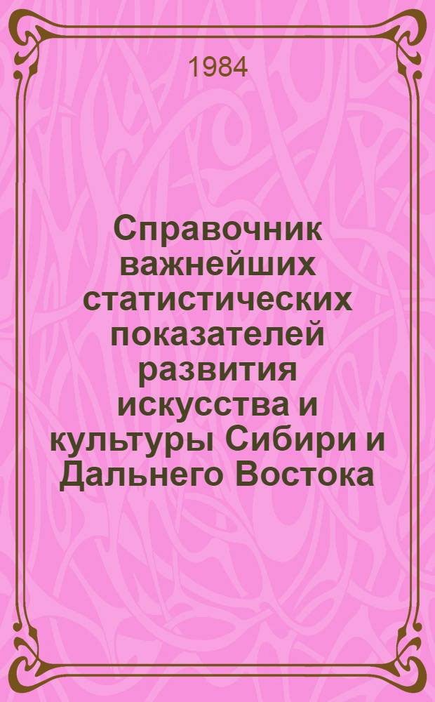 Справочник важнейших статистических показателей развития искусства и культуры Сибири и Дальнего Востока... ... за 1980-1983 годы