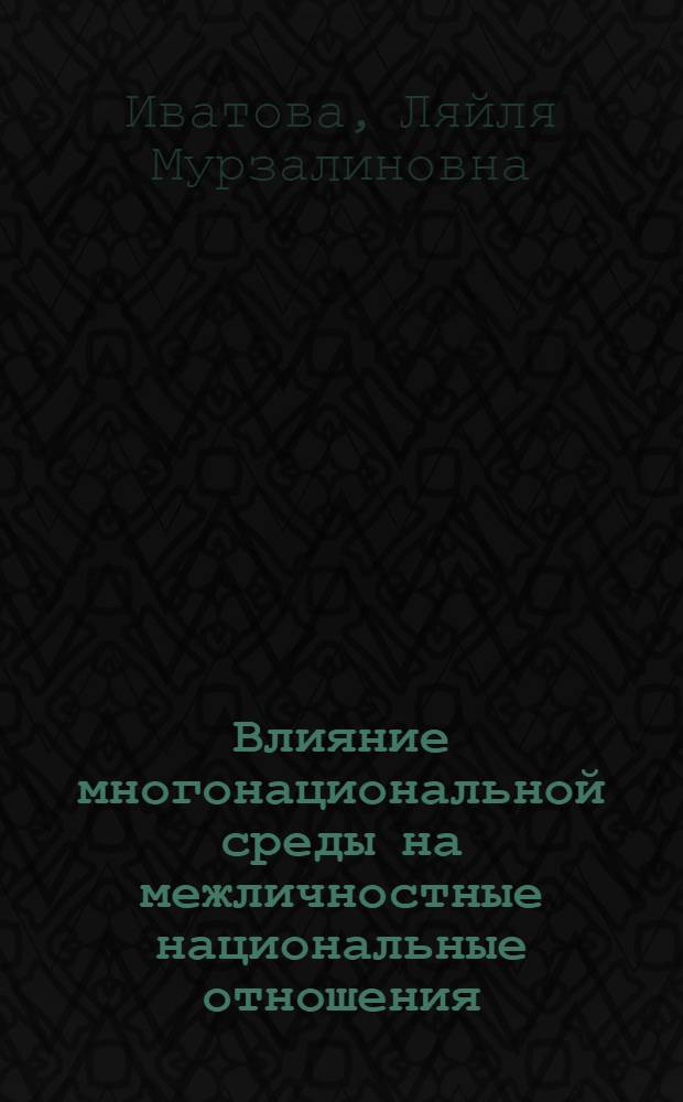 Влияние многонациональной среды на межличностные национальные отношения : (По материалам КазССР) : Автореф. дис. на соиск. учен. степ. канд. филос. наук : (09.00.02)