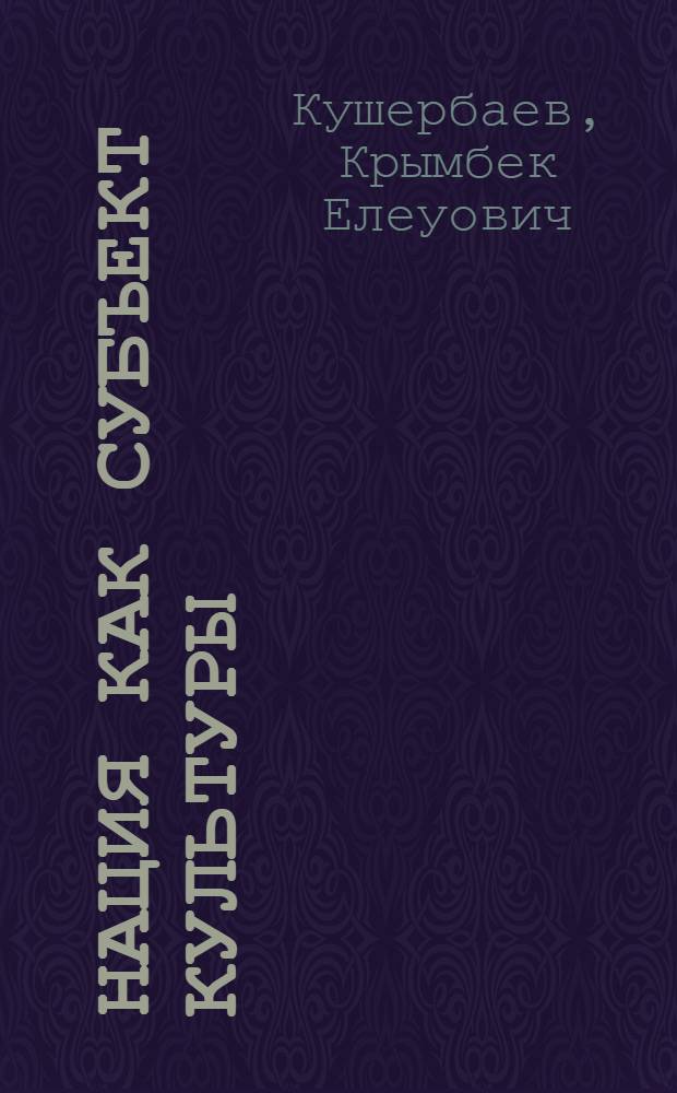 Нация как субъект культуры : Автореф. дис. на соиск. учен. степ. канд. филос. наук : (17.00.08)