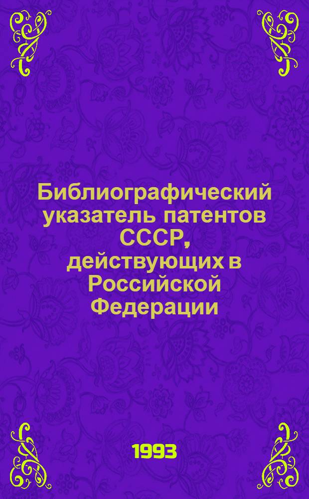 Библиографический указатель патентов СССР, действующих в Российской Федерации : (По состоянию на 01.01.93) [В 4 т.]. Т. 2, ч. 1