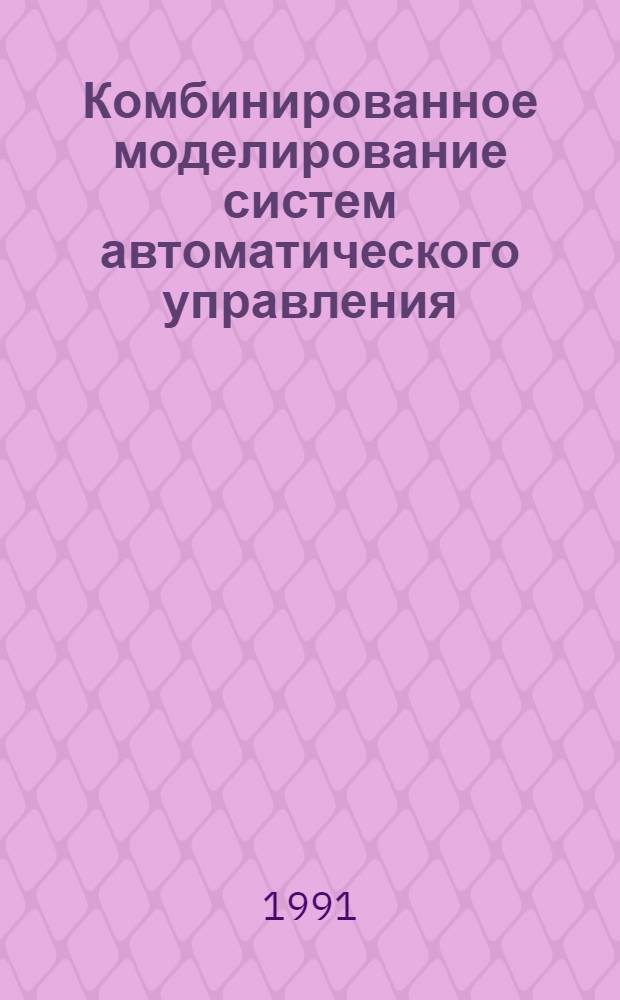 Комбинированное моделирование систем автоматического управления : Учеб. пособие для студентов спец. 2107, 2106, 2106А и др.