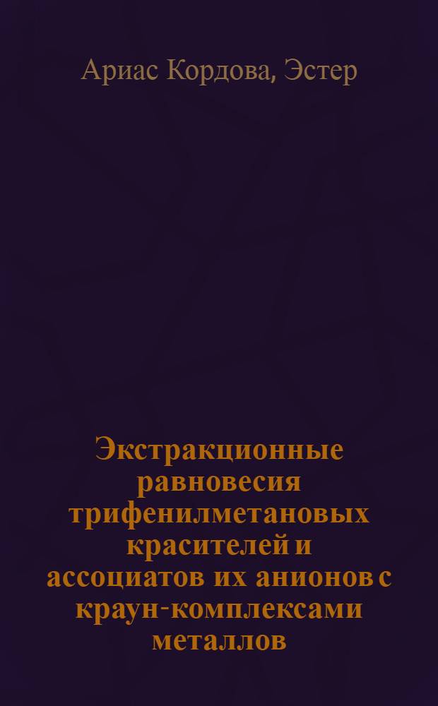 Экстракционные равновесия трифенилметановых красителей и ассоциатов их анионов с краун-комплексами металлов : Автореф. дис. на соиск. учен. степ. канд. хим. наук : (02.00.04; 02.00.02)