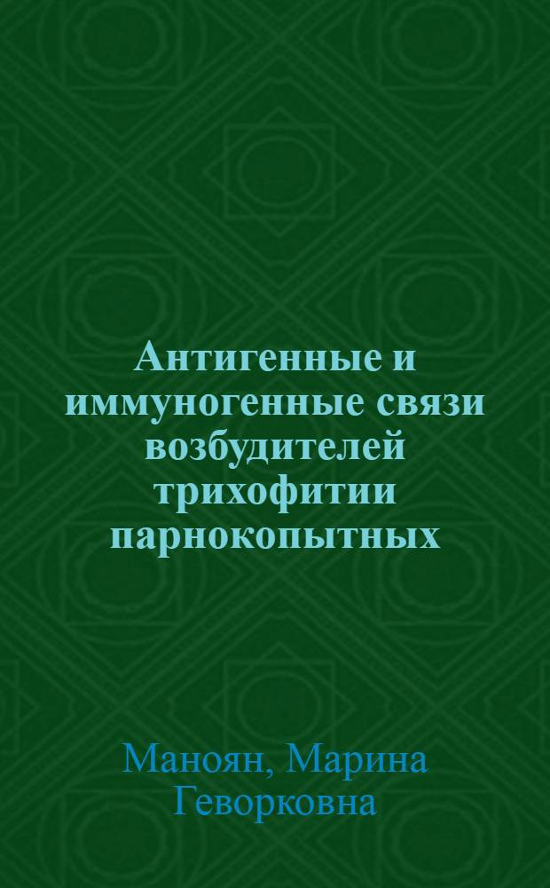 Антигенные и иммуногенные связи возбудителей трихофитии парнокопытных : Автореф. дис. на соиск. учен. степ. канд. вет. наук : (16.00.03)