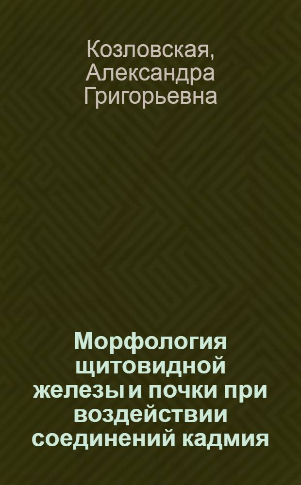Морфология щитовидной железы и почки при воздействии соединений кадмия : Автореф. дис. на соиск. учен. степ. канд. мед. наук : (14.00.02)