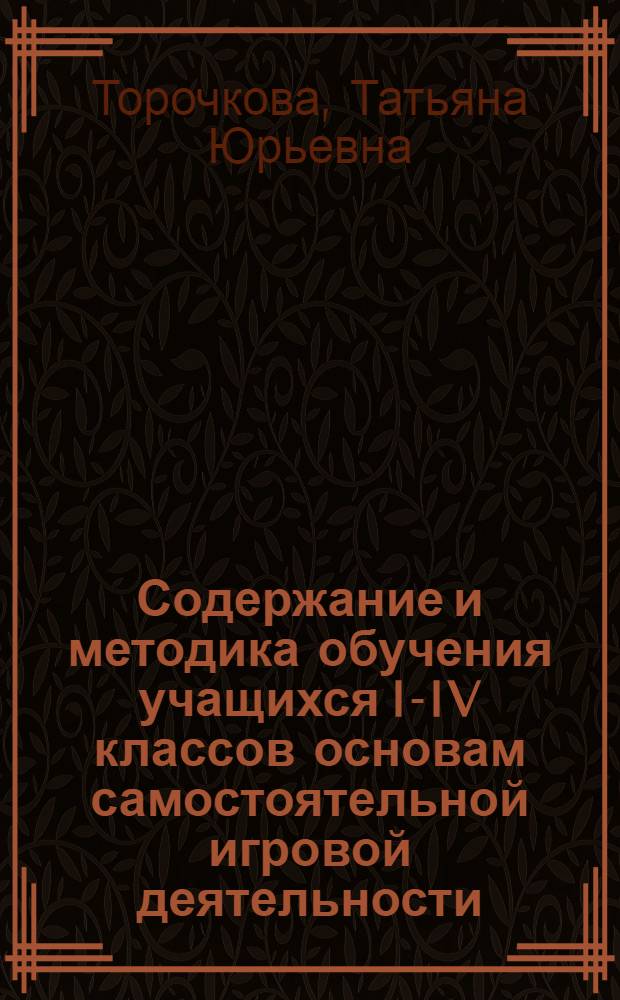 Содержание и методика обучения учащихся I-IV классов основам самостоятельной игровой деятельности : (На прим. подвиж. игр) : Автореф. дис. на соиск. учен. степ. канд. пед. наук : (13.00.04)