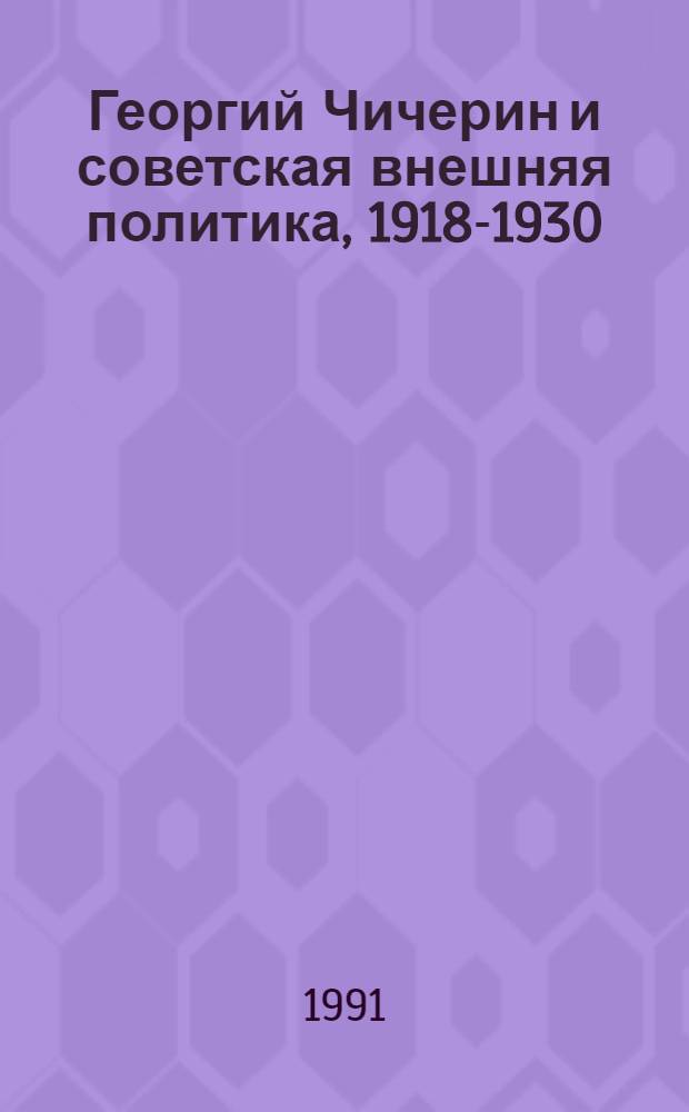 Георгий Чичерин и советская внешняя политика, 1918-1930 : Пер. А.Л. Величанский; Общ. ред. Ю.С. Борисова; Послесл. И.М. Труша